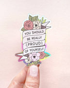 "You Should Be Proud of Yourself" Positive Quote Holo Waterproof Sticker - 3"